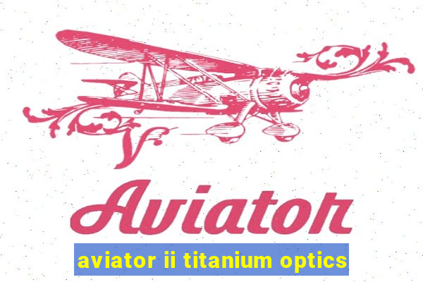 aviator ii titanium optics